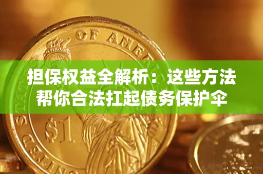 北京担保权益全解析：这些方法帮你合法扛起债务保护伞