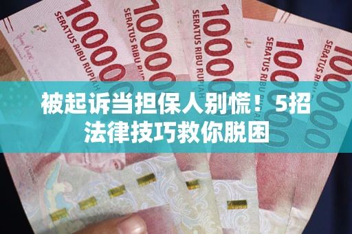 北京被起诉当担保人别慌！5招法律技巧救你脱困