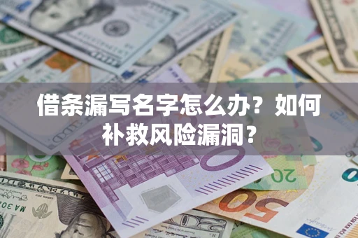 北京借条漏写名字怎么办？如何补救风险漏洞？