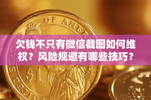 北京欠钱不只有微信截图如何维权？风险规避有哪些技巧？