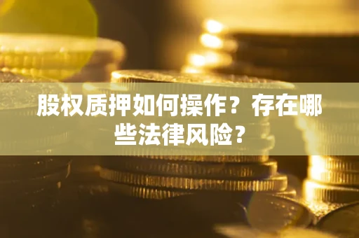 北京股权质押如何操作？存在哪些法律风险？