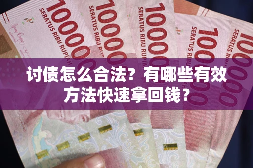 北京讨债怎么合法？有哪些有效方法快速拿回钱？
