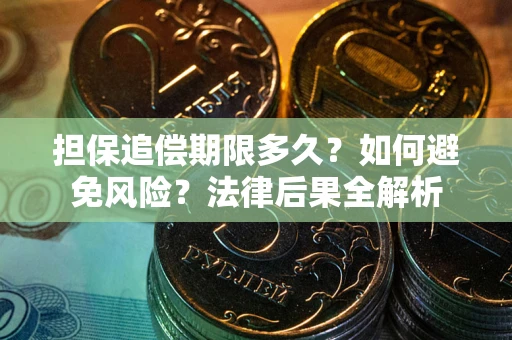北京担保追偿期限多久？如何避免风险？法律后果全解析