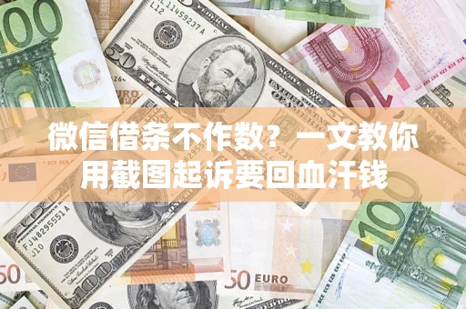 北京微信借条不作数？一文教你用截图起诉要回血汗钱