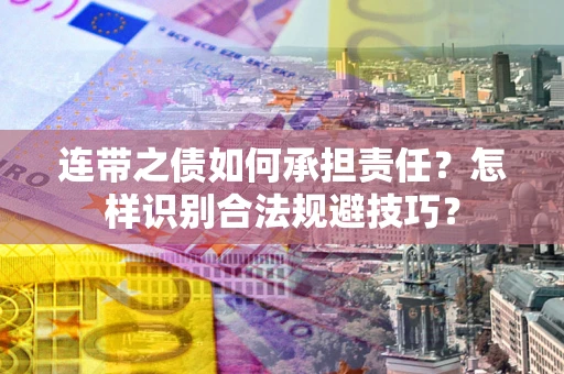 北京连带之债如何承担责任？怎样识别合法规避技巧？