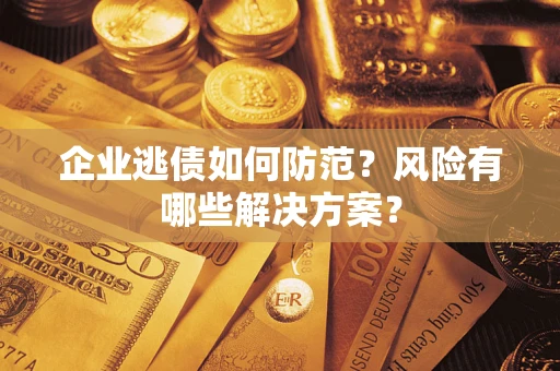 北京企业逃债如何防范？风险有哪些解决方案？