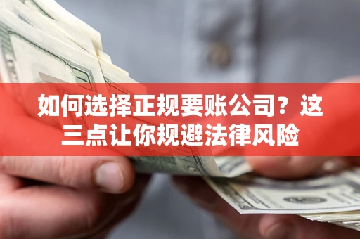 北京如何选择正规要账公司？这三点让你规避法律风险