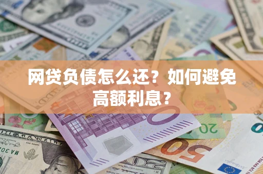 北京网贷负债怎么还？如何避免高额利息？