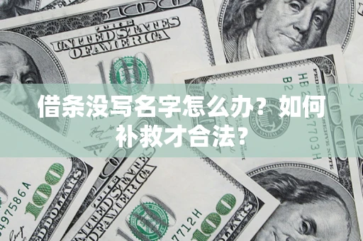 北京借条没写名字怎么办？如何补救才合法？