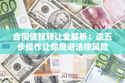 北京合同债权转让全解析：这五步操作让你规避法律风险