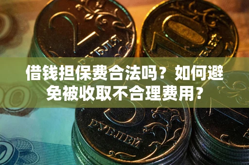 北京借钱担保费合法吗？如何避免被收取不合理费用？