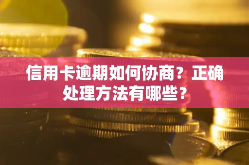 北京信用卡逾期如何协商？正确处理方法有哪些？