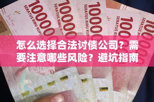 北京怎么选择合法讨债公司？需要注意哪些风险？避坑指南来了！