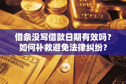 北京借条没写借款日期有效吗？如何补救避免法律纠纷？