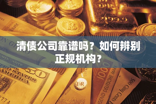 北京清债公司靠谱吗？如何辨别正规机构？