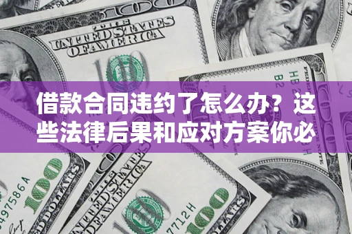 北京借款合同违约了怎么办？这些法律后果和应对方案你必须知道