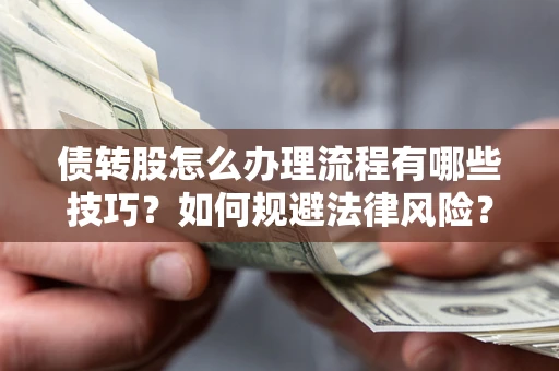 北京债转股怎么办理流程有哪些技巧？如何规避法律风险？