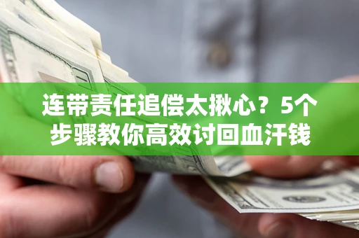 北京连带责任追偿太揪心？5个步骤教你高效讨回血汗钱
