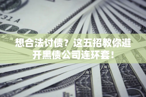 北京想合法讨债？这五招教你避开黑债公司连环套！