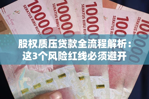 北京股权质压贷款全流程解析：这3个风险红线必须避开