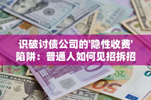 北京识破讨债公司的'隐性收费'陷阱：普通人如何见招拆招？