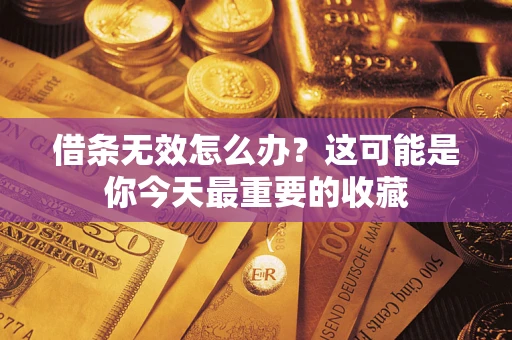 北京借条无效怎么办？这可能是你今天最重要的收藏