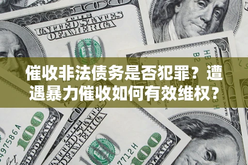 北京催收非法债务是否犯罪?遭遇暴力催收如何有效维权? 北京催收非法债务是否犯罪?遭遇暴力催收如何有效维权?