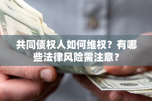 北京共同债权人如何维权？有哪些法律风险需注意？