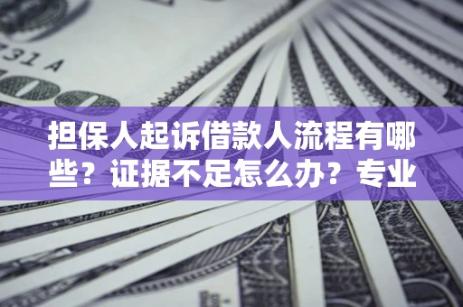 北京担保人起诉借款人流程有哪些？证据不足怎么办？专业律师解答