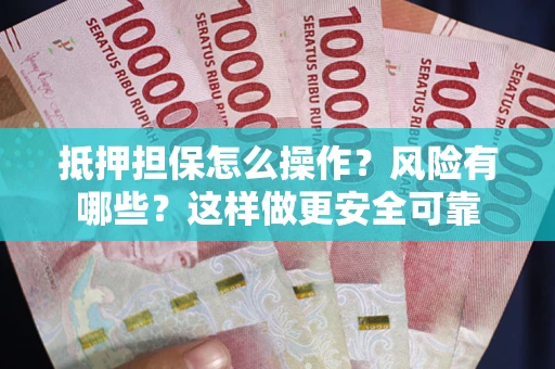 北京抵押担保怎么操作？风险有哪些？这样做更安全可靠