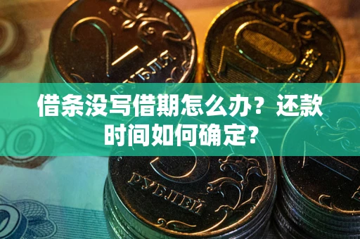 北京借条没写借期怎么办？还款时间如何确定？