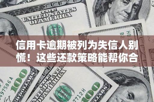 北京信用卡逾期被列为失信人别慌！这些还款策略能帮你合法止损