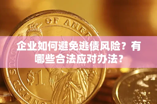 北京企业如何避免逃债风险？有哪些合法应对办法？