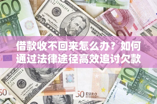 北京借款收不回来怎么办？如何通过法律途径高效追讨欠款？