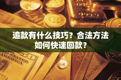 北京追款有什么技巧？合法方法如何快速回款？