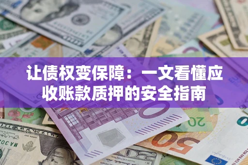 北京让债权变保障：一文看懂应收账款质押的安全指南