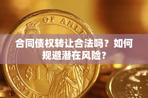 北京合同债权转让合法吗？如何规避潜在风险？