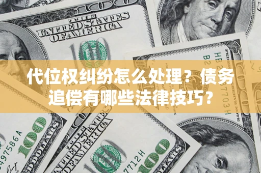 北京代位权纠纷怎么处理？债务追偿有哪些法律技巧？