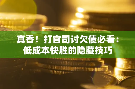 北京真香！打官司讨欠债必看：低成本快胜的隐藏技巧