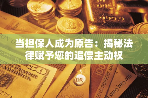 北京当担保人成为原告：揭秘法律赋予您的追偿主动权