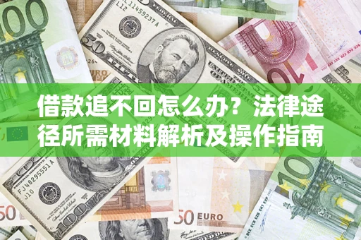 北京借款追不回怎么办？法律途径所需材料解析及操作指南