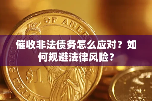 北京催收非法债务怎么应对？如何规避法律风险？