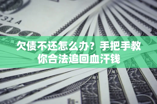 北京欠债不还怎么办？手把手教你合法追回血汗钱
