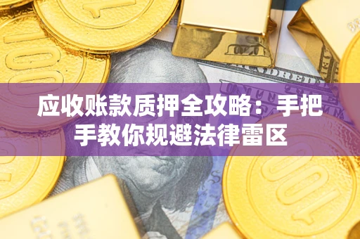 北京应收账款质押全攻略：手把手教你规避法律雷区
