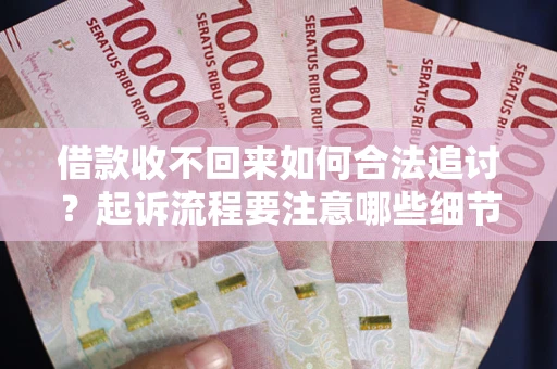 北京借款收不回来如何合法追讨？起诉流程要注意哪些细节？