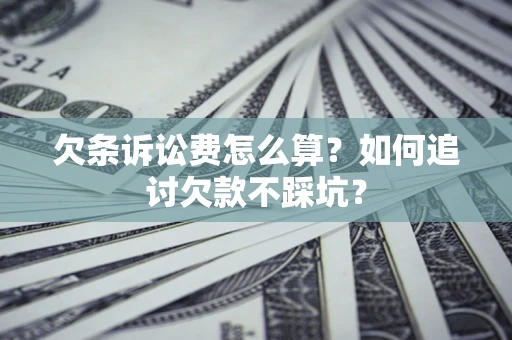北京欠条诉讼费怎么算？如何追讨欠款不踩坑？