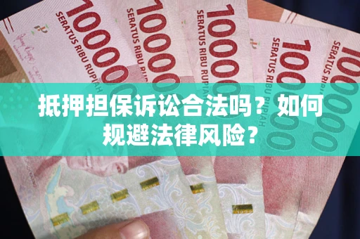北京抵押担保诉讼合法吗？如何规避法律风险？