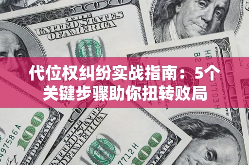 北京代位权纠纷实战指南：5个关键步骤助你扭转败局