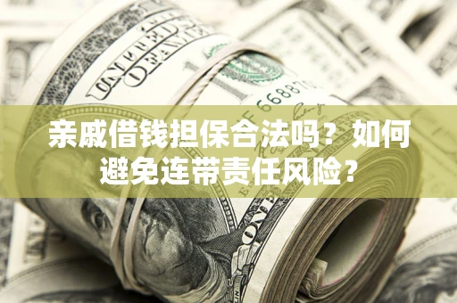 北京亲戚借钱担保合法吗？如何避免连带责任风险？