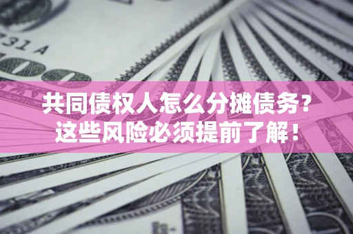 北京共同债权人怎么分摊债务？这些风险必须提前了解！